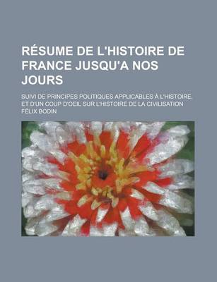 Book cover for Resume de L'Histoire de France Jusqu'a Nos Jours; Suivi de Principes Politiques Applicables A L'Histoire, Et D'Un Coup D'Oeil Sur L'Histoire de La CIV