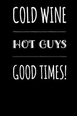 Book cover for Cold Wine, Hot Guys, Good Times!