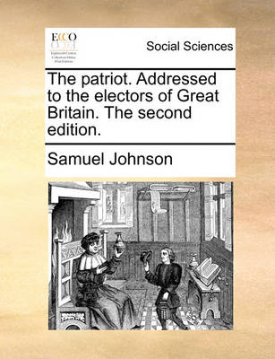 Book cover for The Patriot. Addressed to the Electors of Great Britain. the Second Edition.