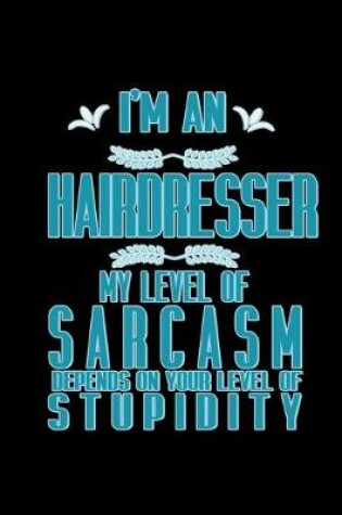 Cover of I'm a hairdresser my level of sarcasm depends on your level of stupidity