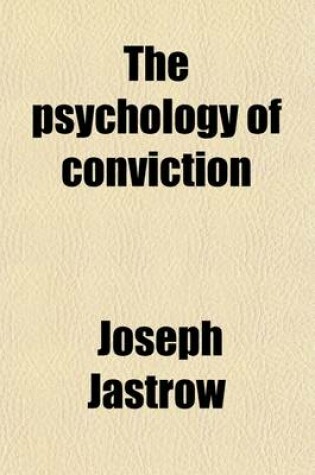 Cover of The Psychology of Conviction; A Study of Beliefs and Attitudes