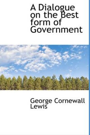 Cover of A Dialogue on the Best Form of Government