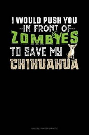 Cover of I Would Push You in Front of Zombies to Save My Chihuahua