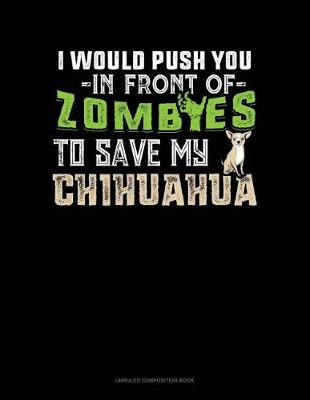 Cover of I Would Push You in Front of Zombies to Save My Chihuahua