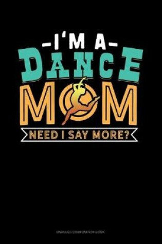 Cover of I'm A Dance Mom Need I Say More?