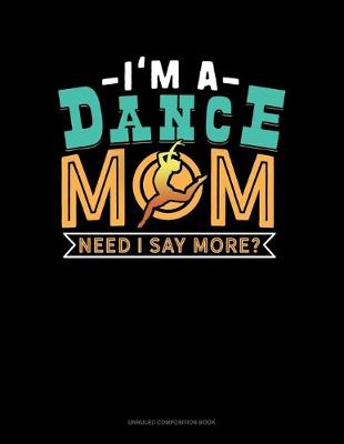 Book cover for I'm A Dance Mom Need I Say More?