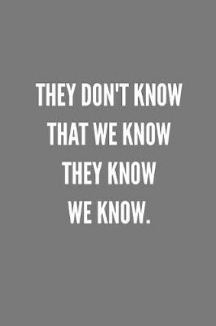 Cover of They Don't Know That We Know They Know We Know.