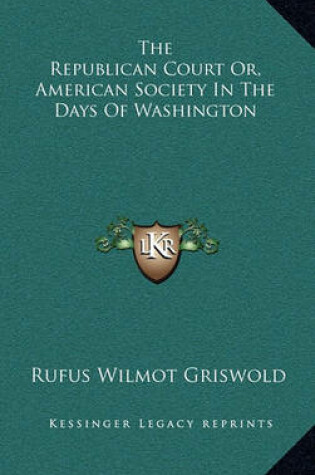 Cover of The Republican Court Or, American Society in the Days of Washington