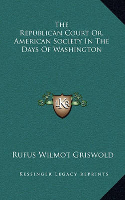 Book cover for The Republican Court Or, American Society in the Days of Washington