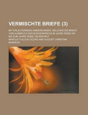 Book cover for Vermischte Briefe; Mit Erlauternden Anmerkungen. Welcher Die Briefe Vom Ausbruch Des Burgerkriegs Im Jahre ROMs 704 Bis Zum Jahre ROMs 708 Enthalt (3