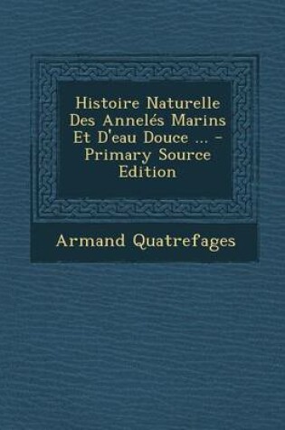 Cover of Histoire Naturelle Des Anneles Marins Et D'Eau Douce ...