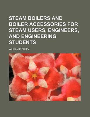 Book cover for Steam Boilers and Boiler Accessories for Steam Users, Engineers, and Engineering Students