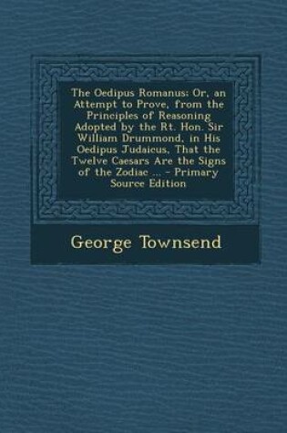 Cover of The Oedipus Romanus; Or, an Attempt to Prove, from the Principles of Reasoning Adopted by the Rt. Hon. Sir William Drummond, in His Oedipus Judaicus,