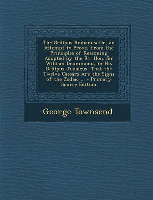 Book cover for The Oedipus Romanus; Or, an Attempt to Prove, from the Principles of Reasoning Adopted by the Rt. Hon. Sir William Drummond, in His Oedipus Judaicus,