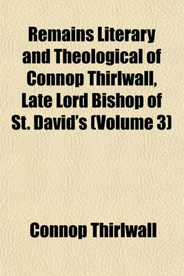 Book cover for Remains Literary and Theological of Connop Thirlwall, Late Lord Bishop of St. David's (Volume 3)