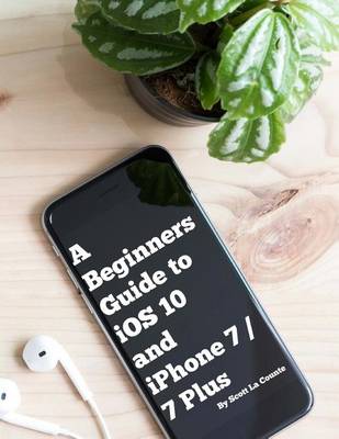 Book cover for A Beginners Guide to iOS 10 and iPhone 7 / 7 Plus