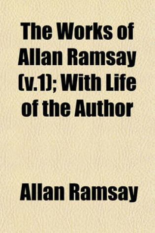 Cover of The Works of Allan Ramsay (V.1); With Life of the Author