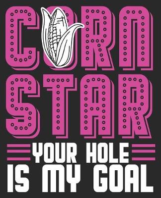 Book cover for Corn Star Your Hole Is My Goal