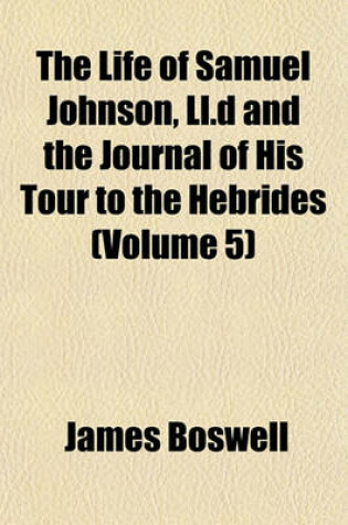 Cover of The Life of Samuel Johnson, LL.D and the Journal of His Tour to the Hebrides (Volume 5)