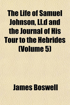 Book cover for The Life of Samuel Johnson, LL.D and the Journal of His Tour to the Hebrides (Volume 5)