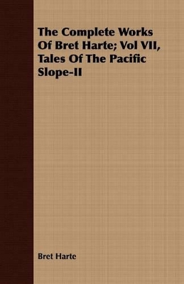 Book cover for The Complete Works Of Bret Harte; Vol VII, Tales Of The Pacific Slope-II