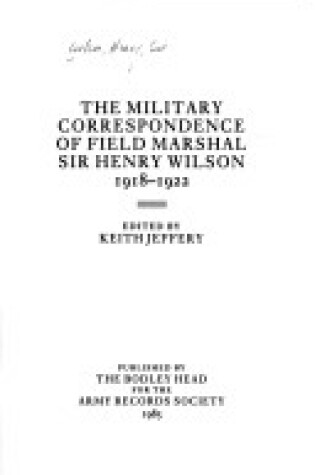 Cover of The Military Correspondence of Field Marshal Sir Henry Wilson, 1918-22