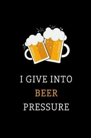 Cover of I Give Into Beer Pressure