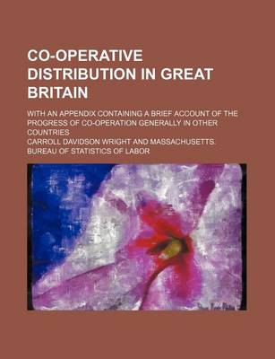 Book cover for Co-Operative Distribution in Great Britain; With an Appendix Containing a Brief Account of the Progress of Co-Operation Generally in Other Countries