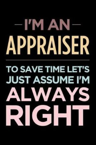 Cover of I'm an Appraiser, to Save Time Let's Just Assume I'm Always Right