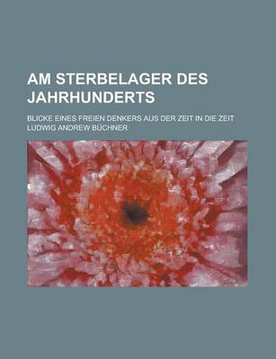 Book cover for Am Sterbelager Des Jahrhunderts; Blicke Eines Freien Denkers Aus Der Zeit in Die Zeit