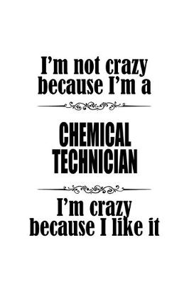 Book cover for I'm Not Crazy Because I'm A Chemical Technician I'm Crazy Because I like It