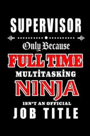 Cover of Supervisor-Only Because Full Time Multitasking Ninja Isn't An Official Job Title