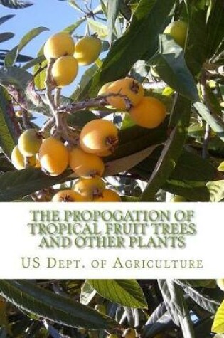 Cover of The Propogation of Tropical Fruit Trees and Other Plants