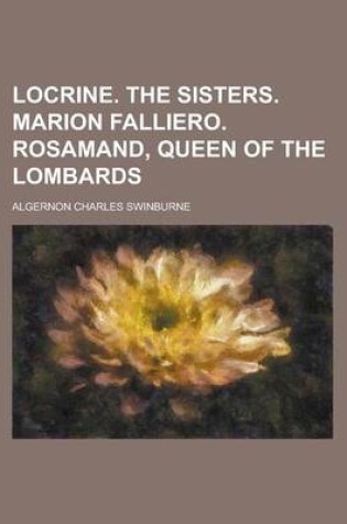 Cover of Locrine. the Sisters. Marion Falliero. Rosamand, Queen of the Lombards