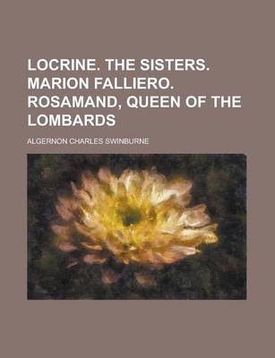 Book cover for Locrine. the Sisters. Marion Falliero. Rosamand, Queen of the Lombards