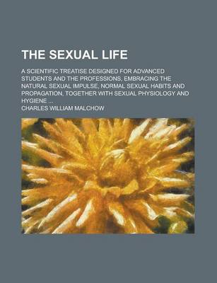 Book cover for The Sexual Life; A Scientific Treatise Designed for Advanced Students and the Professions, Embracing the Natural Sexual Impulse, Normal Sexual Habits