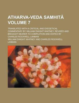 Book cover for Atharva-Veda Samhit; Translated with a Critical and Exegetical Commentary by William Dwight Whitney. Revised and Brought Nearer to Completion and Edited by Charles Rockwell Lanman Volume 7