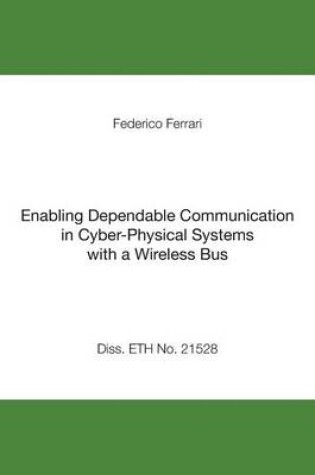 Cover of Enabling Dependable Communication in Cyber-Physical Systems with a Wireless Bus