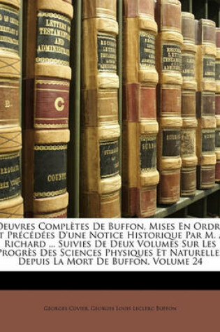 Cover of Oeuvres Completes de Buffon, Mises En Ordre Et Precedees D'Une Notice Historique Par M. A. Richard ... Suivies de Deux Volumes Sur Les Progres Des Sciences Physiques Et Naturelles Depuis La Mort de Buffon, Volume 24