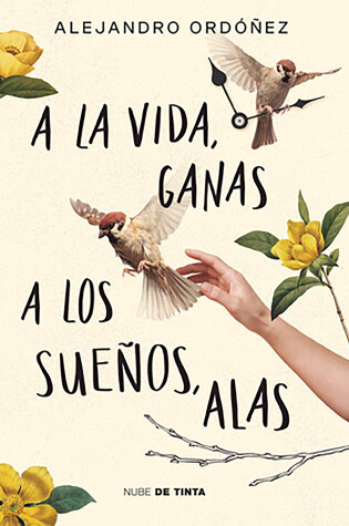 Cover of A la vida, ganas; a los sueños, alas / Give Hope to Life, and Wings to Your Drea ms