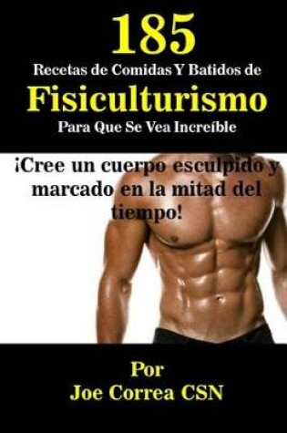 Cover of 185 Recetas de Comidas Y Batidos de Fisiculturismo Para Que Se Vea Incre ble
