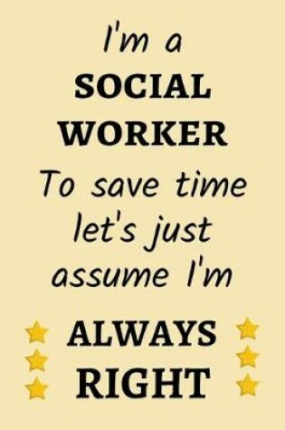 Cover of I'm a social worker. To save time let's just assume I'm always right
