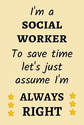 Book cover for I'm a social worker. To save time let's just assume I'm always right