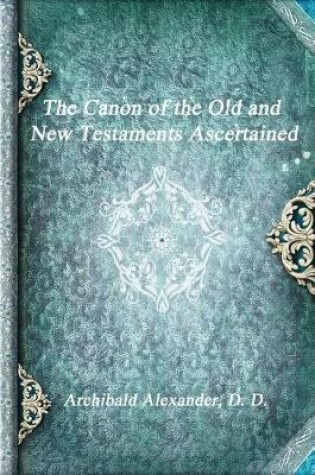 Cover of The Canon of the Old and New Testaments Ascertained