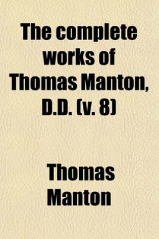 Cover of The Complete Works of Thomas Manton, D.D. (Volume 8); With a Memoir of the Author