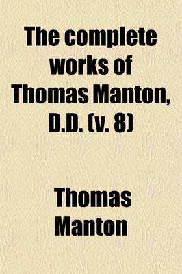 Book cover for The Complete Works of Thomas Manton, D.D. (Volume 8); With a Memoir of the Author