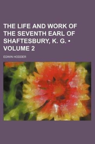 Cover of The Life and Work of the Seventh Earl of Shaftesbury, K. G. (Volume 2)