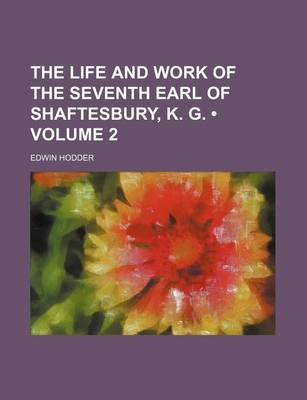 Book cover for The Life and Work of the Seventh Earl of Shaftesbury, K. G. (Volume 2)