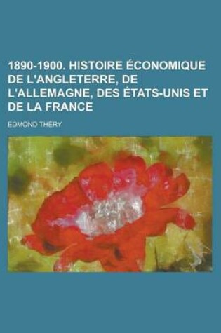 Cover of 1890-1900. Histoire Economique de L'Angleterre, de L'Allemagne, Des Etats-Unis Et de La France