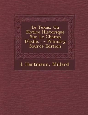 Book cover for Le Texas, Ou Notice Historique Sur Le Champ D'Asile... - Primary Source Edition